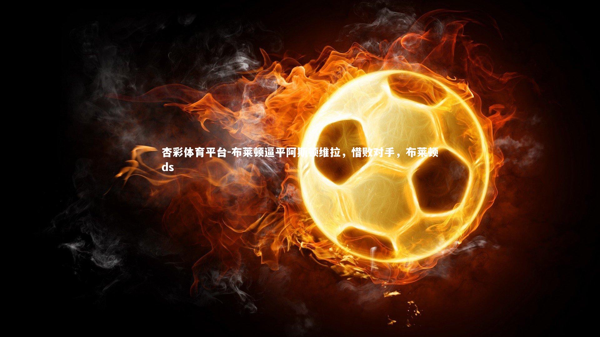 布莱顿逼平阿斯顿维拉，惜败对手，布莱顿ds